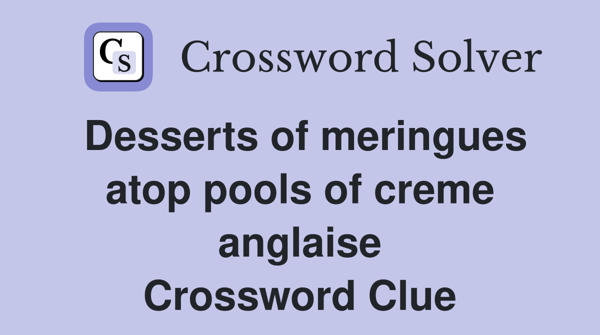 Desserts of meringues atop pools of creme anglaise Crossword Clue